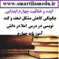 ایده و خلاقیت فارسی چهارم چگونگی کاهش مشکل ضعف و کند نویسی در درس املا در دانش آموز